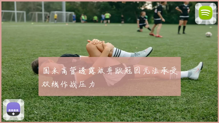 国米高管透露放弃欧冠因无法承受双线作战压力